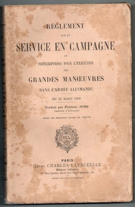 JUNG, Frédéric (trad.). Règlement sur le Service en Campagne - et Prescriptions pour l'Exécution des Grandes Manoeuvres dans l'Armée Allemande - du 22 Mars 1908 : Traduit par Frédéric Jung