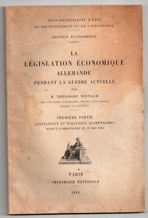 REINACH, Théodore. La Législation Economique Allemande pendant la Guerre Actuelle : Première partie : Législation et Politique Alimentaires jusqu'à l'Ordonnance du 22 mai 1916
