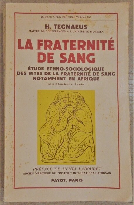 ​TEGNAEUS, Harry. La Fraternité de Sang : Etude Ethno-Sociologique des Rites de la Fraternité de Sang notamment en Afrique : Préface de Henri Labouret