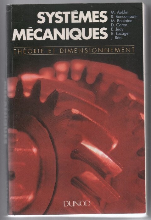 AUBLIN, Michel & René BONCOMPAIN & Michel BOULATON & Daniel CARON & Emile JEAY & Bernard LACAGE & Jacky REA. Systèmes Mécaniques - Théorie et Dimensionnement : préface de Bernard Debette