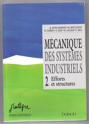 BONCOMPAIN, René & Michel BOULATON & Daniel CARON & Emile JEAY & Bernard LACAGE & Jacky REA. Mécanique des Systèmes Industriels : 2. Efforts et Structures