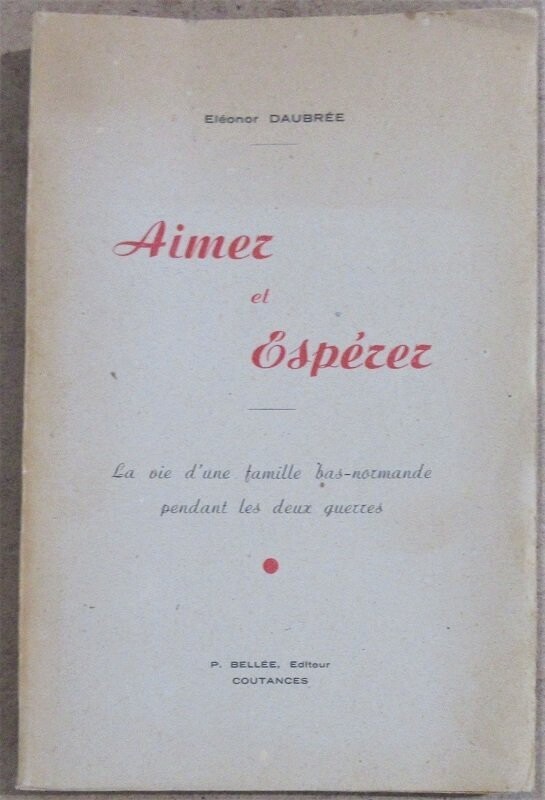 DAUBREE, Eléonor. Aimer et Espérer : La Vie d'une Famille Bas-Normande Pendant les Deux Guerres