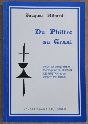 RIBARD, Jacques. Du Philtre au Graal : Pour une interprétation théologique du Roman de Tristan et du Conte du Graal