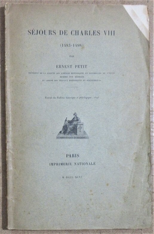 ​PETIT, Ernest. Séjours de Charles VIII ( 1483 - 1498 )