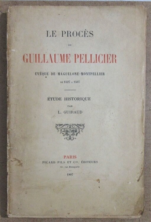 ​GUIRAUD, Louise. Le Procès de Guillaume Pellicier Evêque de Maguelonne-Montpellier de 1527 à 1567 : Etude Historique