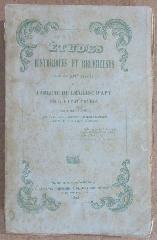 ​ROSE, [Elzéar-Véran] abbé. Etudes Historiques et Religieuses sur le XIVe siècle ou Tableau de L'Eglise d'Apt sous la Cour Papale d'Avignon