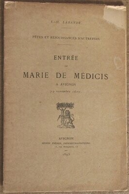 ​LABANDE, L.-H. Fêtes et Réjouissances d'Autrefois : Entrée de Marie de Médicis à Avignon ( 19 novembre 1600 )
