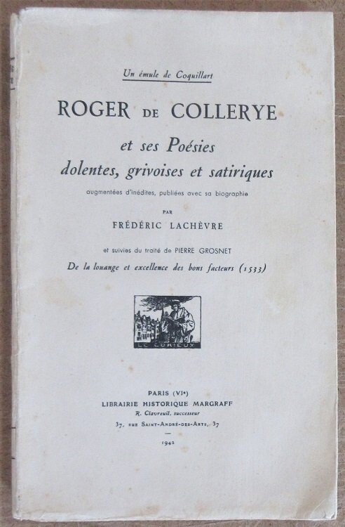 ​LACHEVRE, Frédéric (ed.). COLLERY, Roger de [dit Roger BONTEMPS ] & Pierre GROGNET. Un émule de Coquillart Roger de Collerye et ses Poésies dolentes grivoises et satiriques augmentées d'inédites...