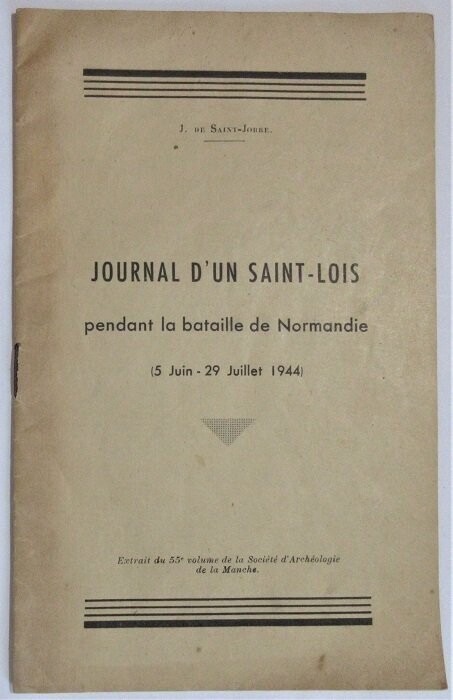 ​SAINT-JORRE, J. de. Journal d'un Saint-Lois pendant la bataille de Normandie ( 5 juin - 29 juillet 1944 )