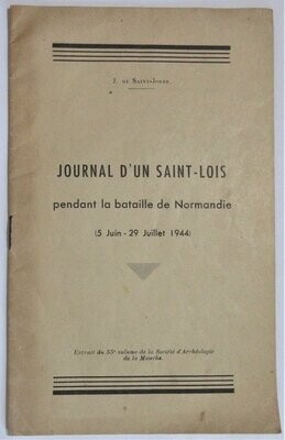 ​SAINT-JORRE, J. de. Journal d'un Saint-Lois pendant la bataille de Normandie ( 5 juin - 29 juillet 1944 )