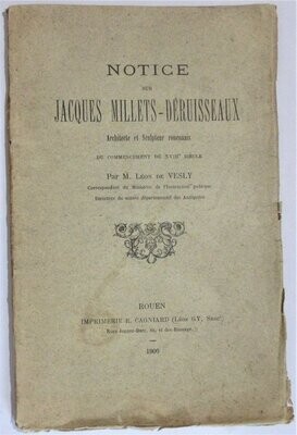 ​VESLY, Léon de. Notice sur Jacques Millets-Déruisseaux Architecte et Sculpteur Rouennais du commencement du XVIIIe siècle