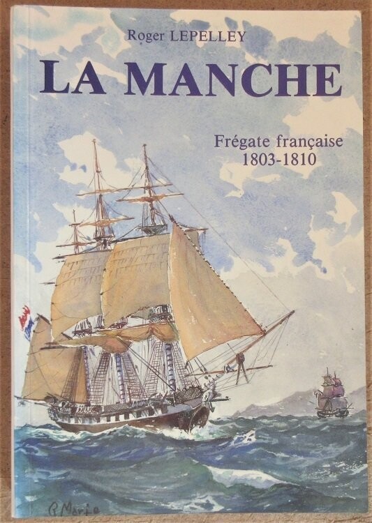 ​LEPELLEY, Roger. La Manche Frégate française 1803-1810. Préface d'Etienne Taillemitte - Illustration de Roger Marie
