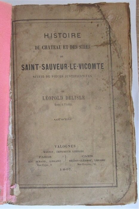 ​DELISLE, Léopold. Histoire du Château et des Sires de Saint-Sauveur-le-Vicomte suivie de pièces justificatives