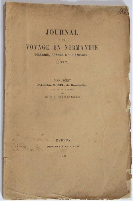 Journal d'un Voyage en Normandie, Picardie, France et Champagne (1677). Manuscrit d'Antoine Morel, de Bar-le-Duc publié et annoté par le Cte E. Fourier de