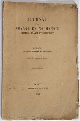 Journal d'un Voyage en Normandie, Picardie, France et Champagne (1677). Manuscrit d'Antoine Morel, de Bar-le-Duc publié et annoté par le Cte E. Fourier de