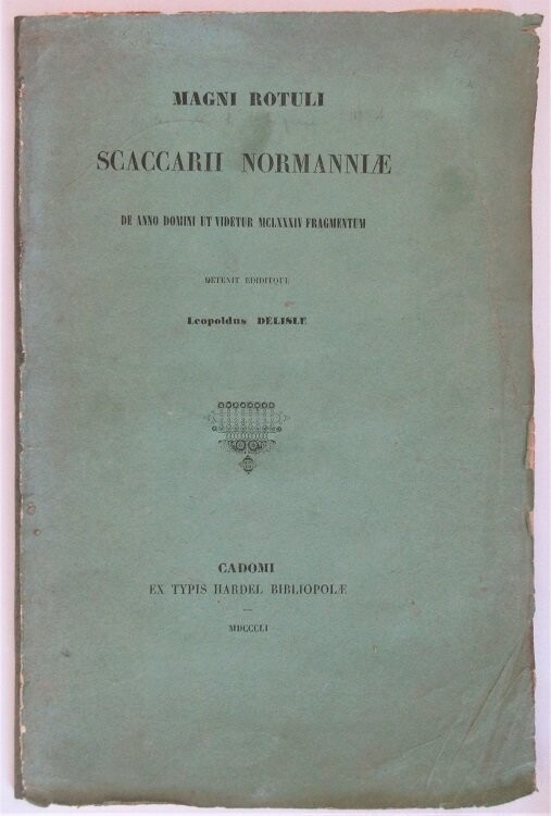 ​DELISLE, Léopold. Magni Rotuli Scaccarii Normanniae de anno domini ut videtur MCLXXXIV fragmentum detexit ediditque - Observations sur un Fragment des Rôles de l'Echiquier de Normandie