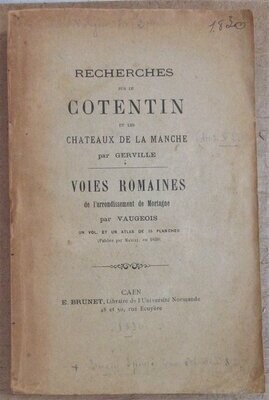 ​Recherches sur le Cotentin et les Châteaux de la Manche par GERVILLE - Voies Romaines de l'arrondissement de Mortagne par VAUGEOIS (publiés par Mancel en 1830)