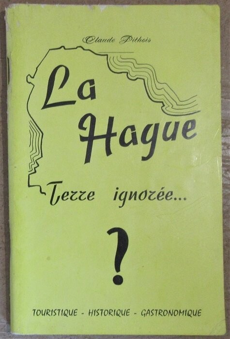 ​PITHOIS, Claude. La Hague Terre Ignorée ... ? : Touristique - Historique - Gastronomique