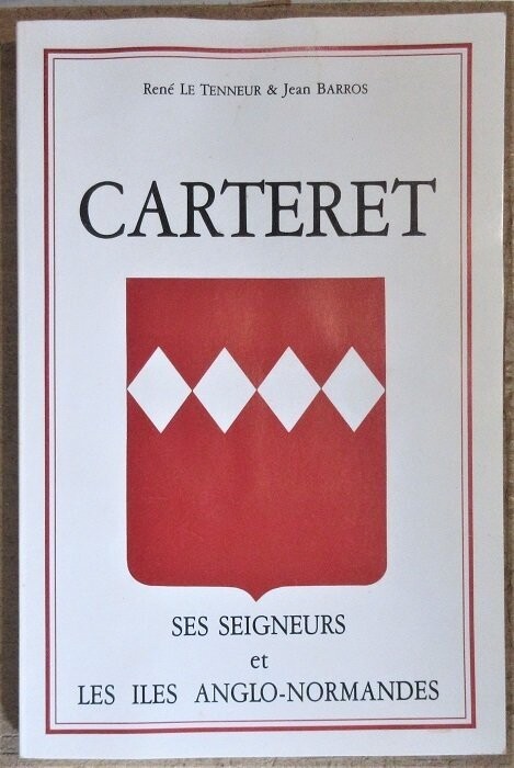​LE TENNEUR, René & Jean BARROS. Carteret ses Seigneurs et les Iles Anglo-Normandes