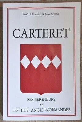 ​LE TENNEUR, René & Jean BARROS. Carteret ses Seigneurs et les Iles Anglo-Normandes