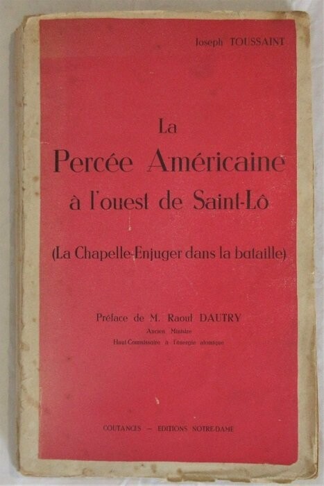 ​TOUSSAINT, Joseph. La Percée Américaine à l'Ouest de Saint-Lô ( La Chapelle-Enjuger dans la Bataille ) : Préface de Raoul Dautry