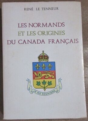 LE TENNEUR, René. Les Normands et les Origines du Canada Français : Préface de Jean Chapdelaine