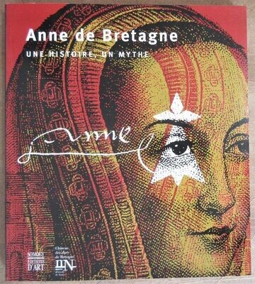 CHOTARD, Pierre (ed.). Anne de Bretagne : une Histoire , un Mythe