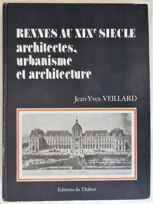 ​VEILLARD, Jean-Yves. Rennes au XIXe Siècle : Architectes Urbanisme et Architecture
