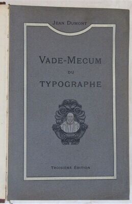 DUMONT, Jean. Vade-Mecum du Typographe
Troisième Edition entièrement remaniée contenant 200 plans, gravures et modèles