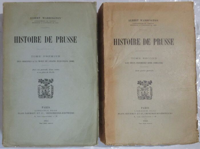 WADDINGTON, Albert. Histoire de Prusse 
Tome I. Des Origines à la Mort du Grand Electeur ( 1688 )
Tome II. Les Deux Premiers Rois ( 1688 - 1740 )