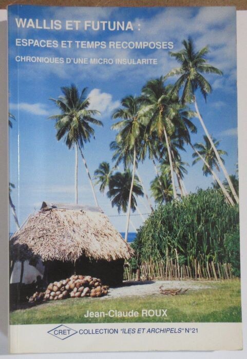 ​ROUX, Jean-Claude. Wallis et Futuna : Espaces et temps recomposés - Chroniques d'une micro insularité