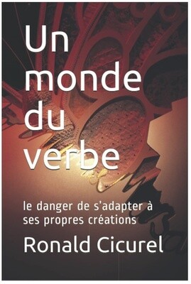Un Monde du Verbe, le danger de s&#39;adapter à nos propres créations. Ronald Cicurel