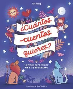 ¿CUÁNTOS CUENTOS QUIERES? CUENTOS PARA LEER EN DOS, CINCO Y DIEZ MINUTOS