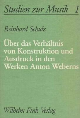 ​WEBERN - SCHULZ, REINHARD: Über das Verhältnis von Konstruktion und Ausdruck in den Werken Anton Weberns