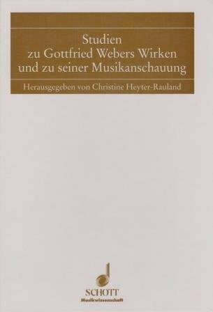 HEYTER-RAULAND, CHRISTINE (Hrsg.): Studien zu Gottfried Webers Wirken und zu seiner Musikanschauung