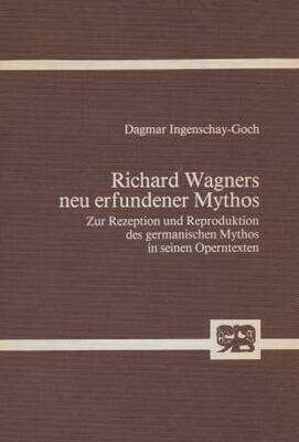 ​WAGNER - INGENSCHAY-GOCH, DAGMAR: Richard Wagners neu erfundener Mythos