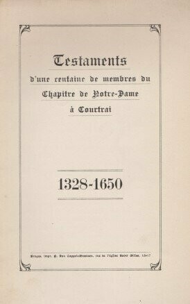 ​S[EVENS, THEODOOR]: Testaments d'une centaine de membres du Chapitre de Notre-Dame à Courtai 1328-1650