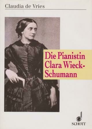 ​SCHUMANN, C. - VRIES, CLAUDIA DE: Die Pianistin Clara Wieck-Schumann