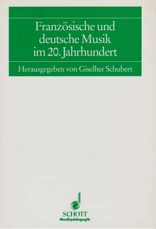 ​SCHUBERT, GISELHER (Hrsg.): Französische und deutsche Musik im 20. Jahrhundert