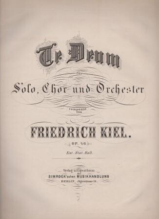 ​KIEL, FRIEDRICH: Te Deum für Solo, Chor und Orchester. Op. 46. Partitur