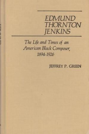 ​​JENKINS - GREEN, JEFFREY P.: Edmund Thornton Jenkins. The Life and Times of an American Black Composer, 1894-1926