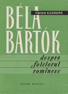 ​BARTÓK - ALEXANDRU, TIBERIU: Béla Bartók despre folclorul rominesc