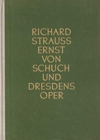 STRAUSS, R. - SCHUCH, FRIERICH VON: Richard Strauss, Ernst von Schuch und Dresdens Oper.
