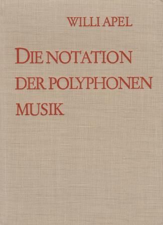 ​APEL, WILLI: Die Notation der polyphonen Musik 900-1600