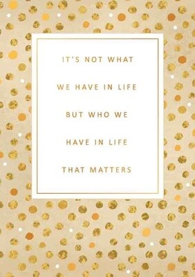It&#39;s not what we have in life...