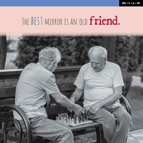 The best mirror is an old friend.