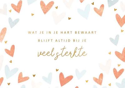 Wat je in je hart bewaart blijft altijd bij je Veel sterkte