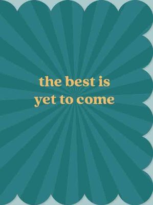 The best is yet to come