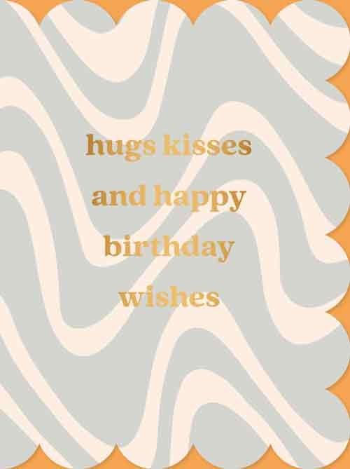 Hugs kisses and happy birthday wishes