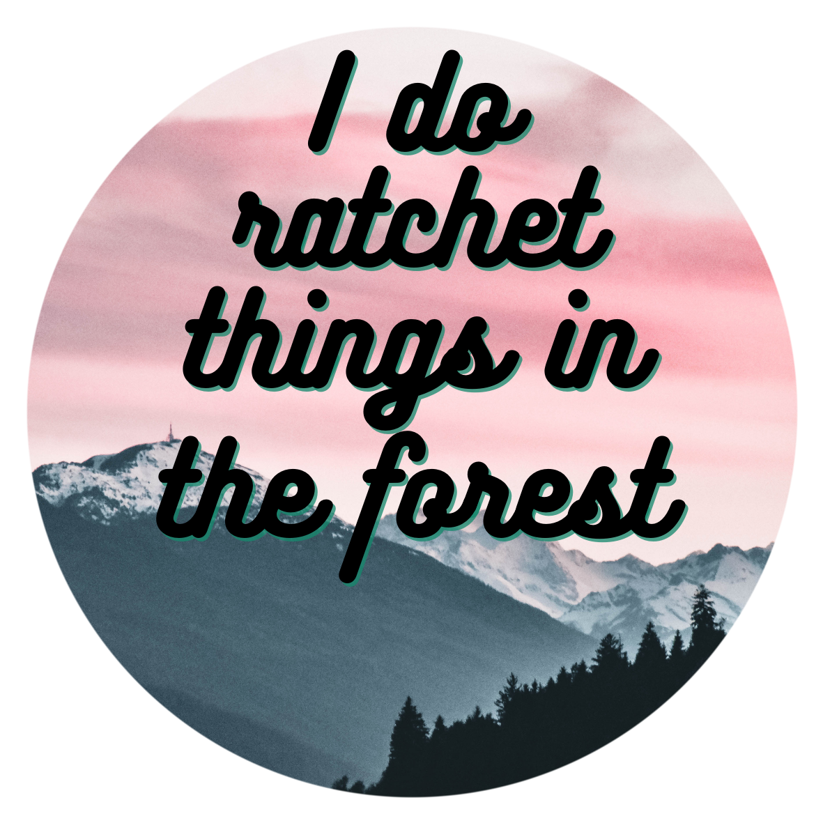 I do ratchet things in the forest sticker (black font)